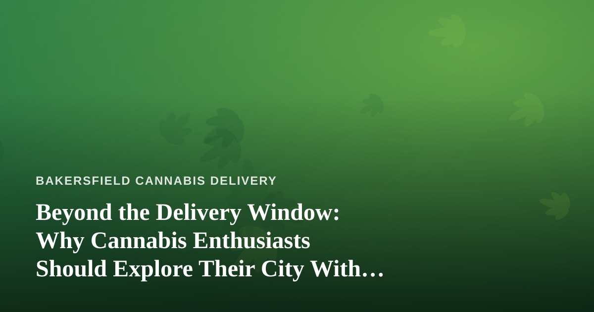 Beyond the Delivery Window: Why Cannabis Enthusiasts Should Explore Their City With Local Guides