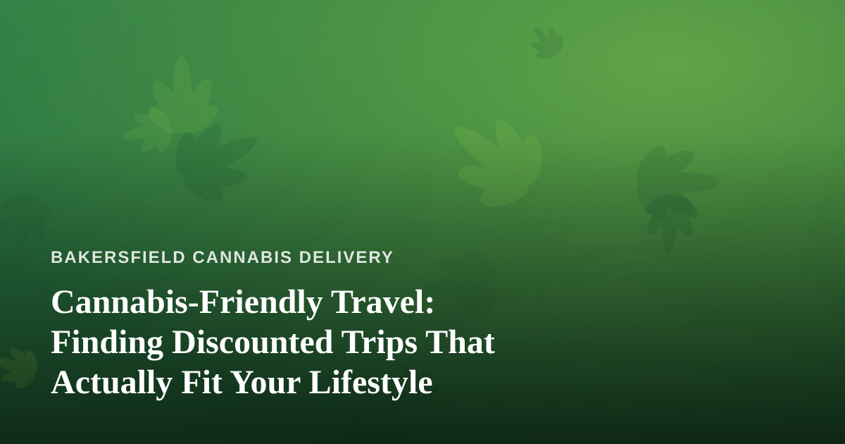 Cannabis-Friendly Travel: Finding Discounted Trips That Actually Fit Your Lifestyle