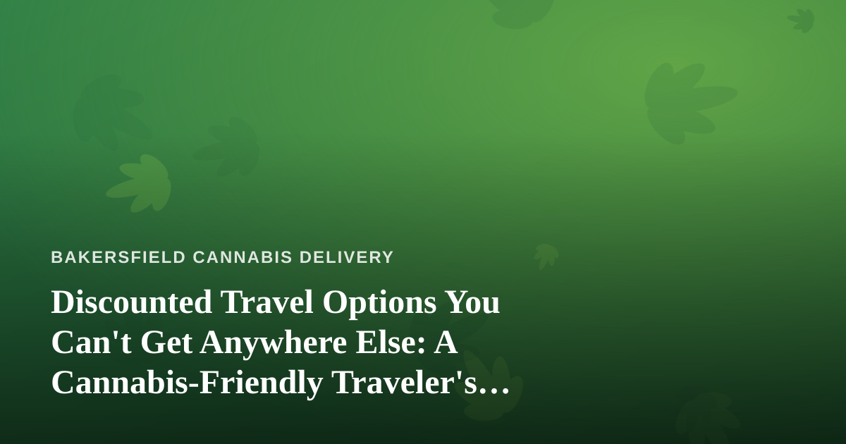 Discounted Travel Options You Can’t Get Anywhere Else: A Cannabis-Friendly Traveler’s Guide