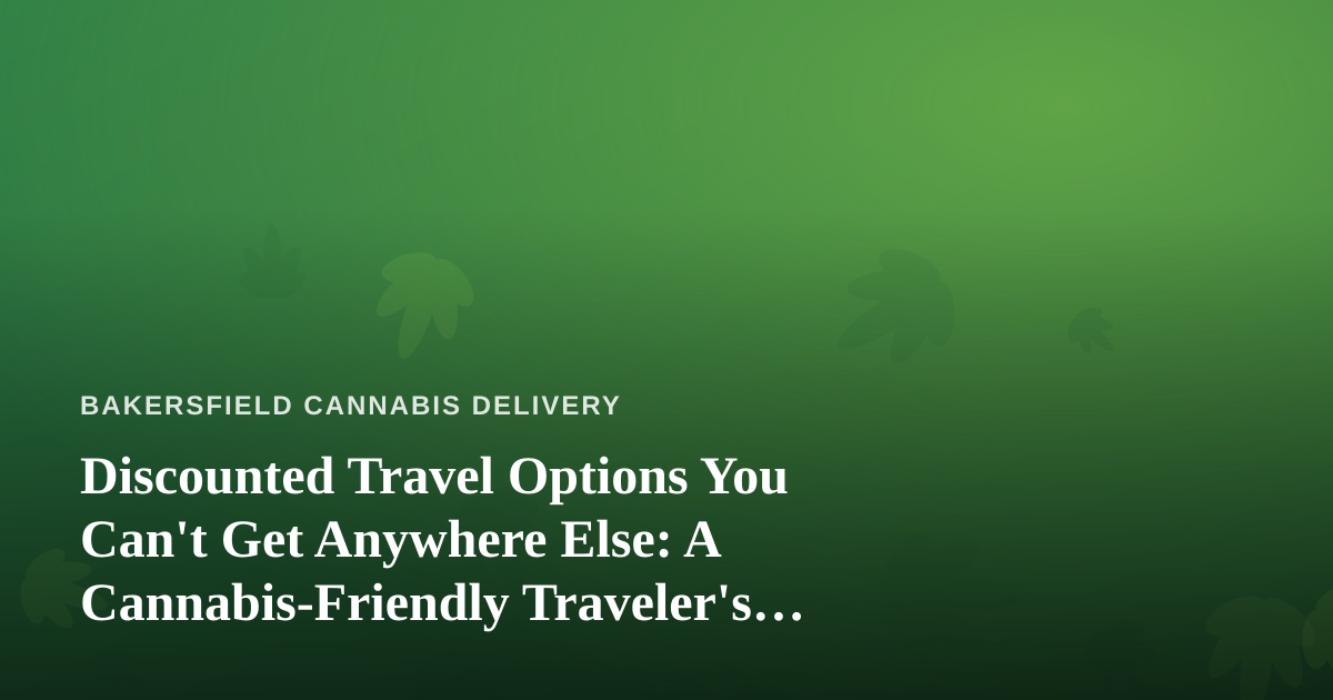 Discounted Travel Options You Can’t Get Anywhere Else: A Cannabis-Friendly Traveler’s Guide