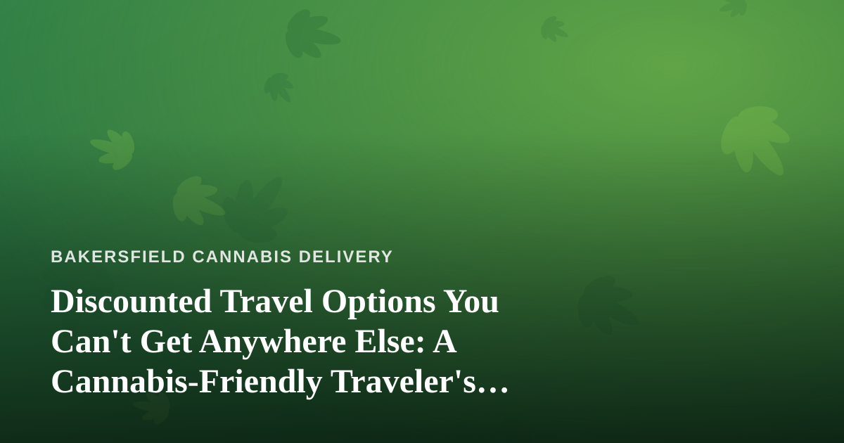 Discounted Travel Options You Can’t Get Anywhere Else: A Cannabis-Friendly Traveler’s Guide