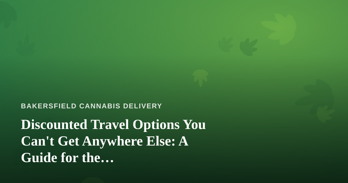 Discounted Travel Options You Can’t Get Anywhere Else: A Guide for the Cannabis-Conscious Traveler