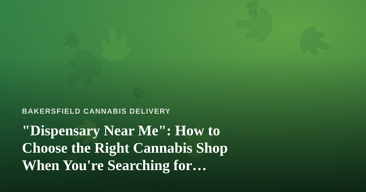“Dispensary Near Me”: How to Choose the Right Cannabis Shop When You’re Searching for Local
