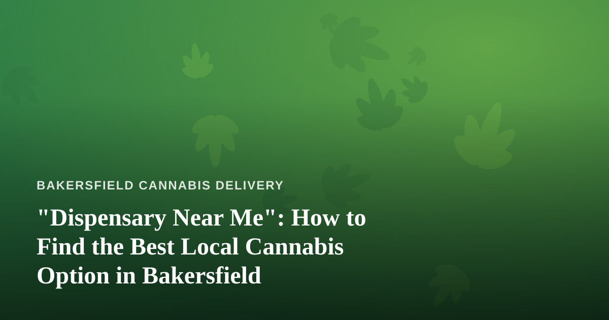 “Dispensary Near Me”: How to Find the Best Local Cannabis Option in Bakersfield