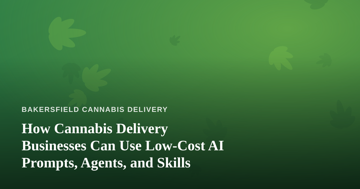 How Cannabis Delivery Businesses Can Use Low-Cost AI Prompts, Agents, and Skills