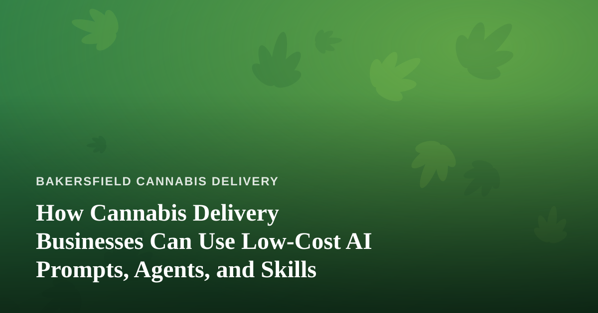 How Cannabis Delivery Businesses Can Use Low-Cost AI Prompts, Agents, and Skills