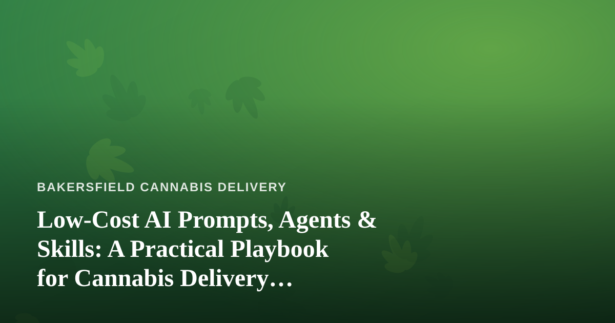 Low-Cost AI Prompts, Agents & Skills: A Practical Playbook for Cannabis Delivery Operators