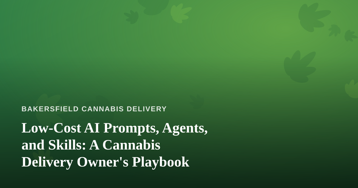 Low-Cost AI Prompts, Agents, and Skills: A Cannabis Delivery Owner’s Playbook