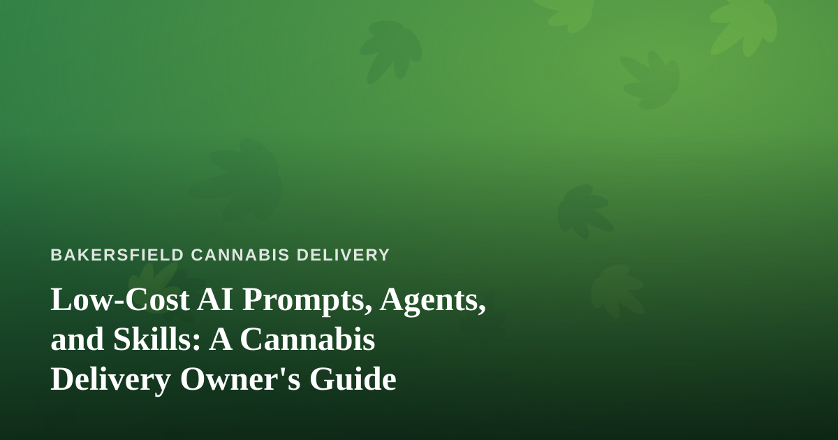 Low-Cost AI Prompts, Agents, and Skills: A Cannabis Delivery Owner’s Guide