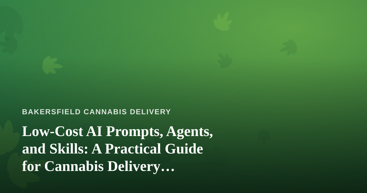 Low-Cost AI Prompts, Agents, and Skills: A Practical Guide for Cannabis Delivery Businesses