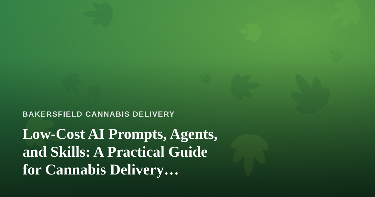 Low-Cost AI Prompts, Agents, and Skills: A Practical Guide for Cannabis Delivery Businesses