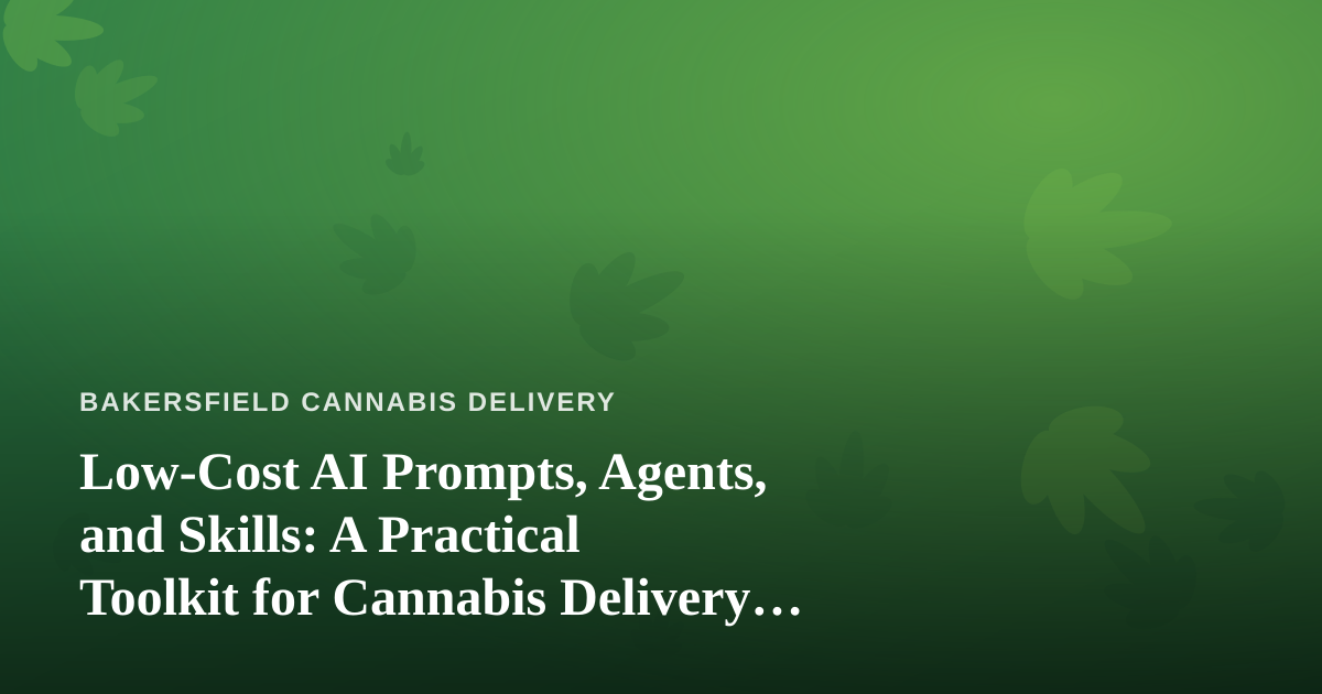 Low-Cost AI Prompts, Agents, and Skills: A Practical Toolkit for Cannabis Delivery Businesses
