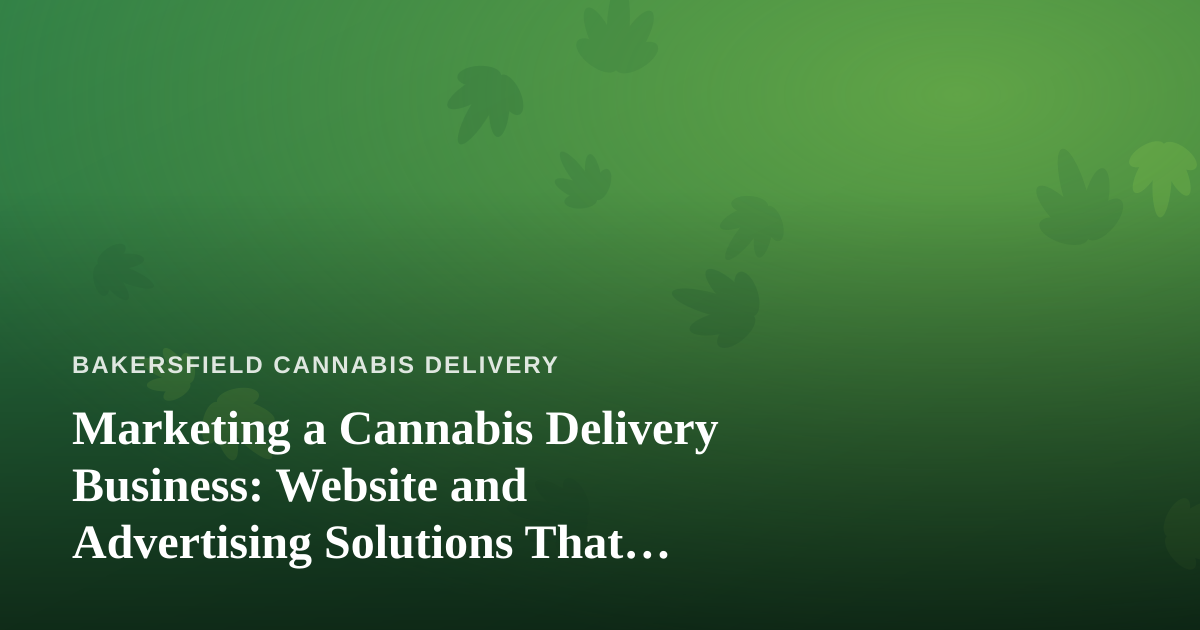 Marketing a Cannabis Delivery Business: Website and Advertising Solutions That Actually Work