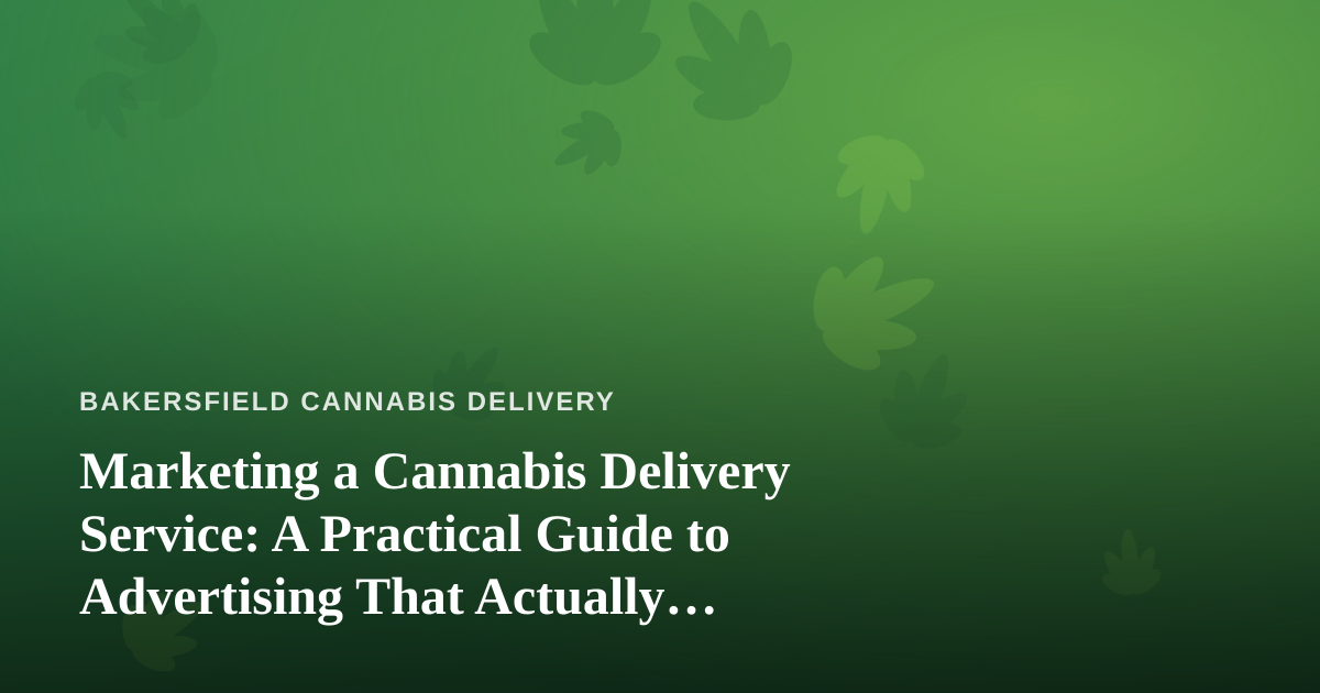 Marketing a Cannabis Delivery Service: A Practical Guide to Advertising That Actually Works