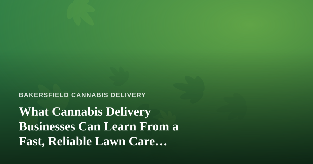 What Cannabis Delivery Businesses Can Learn From a Fast, Reliable Lawn Care Company