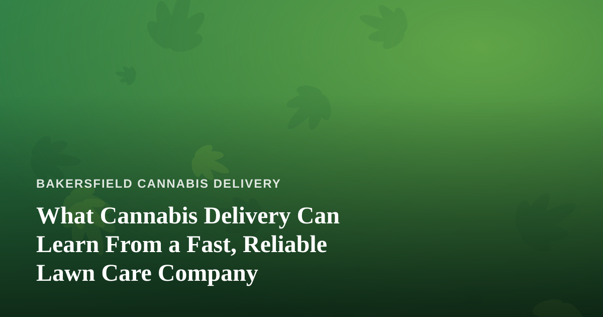 What Cannabis Delivery Can Learn From a Fast, Reliable Lawn Care Company