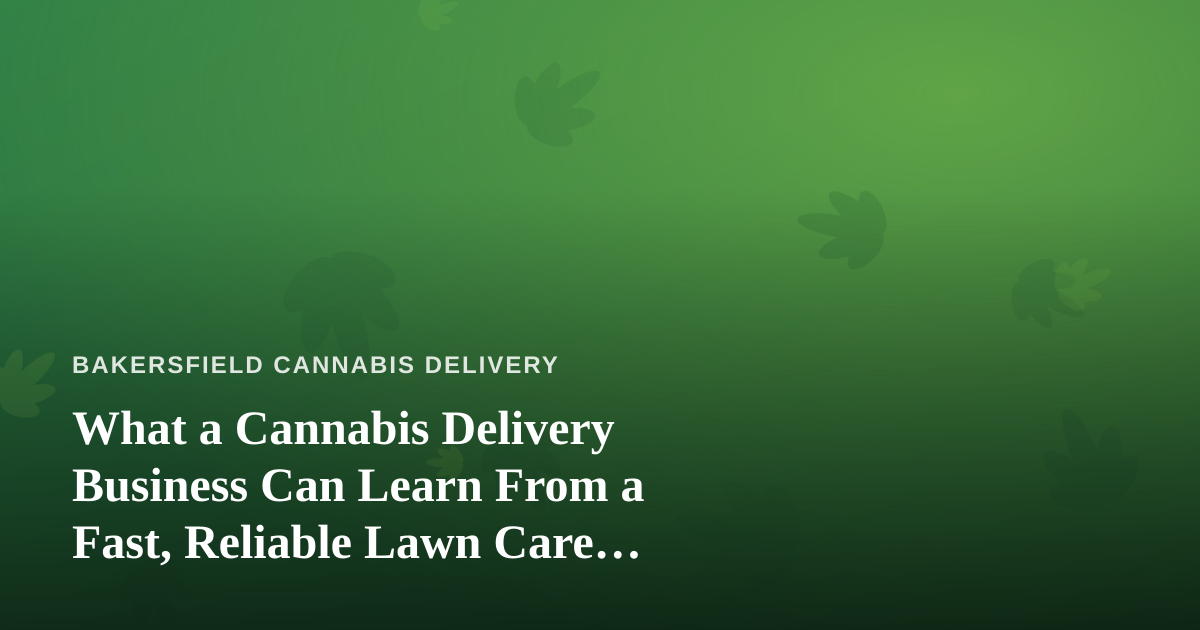 What a Cannabis Delivery Business Can Learn From a Fast, Reliable Lawn Care Company