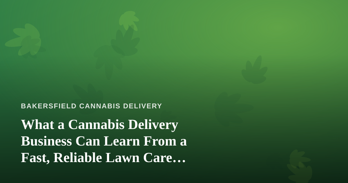 What a Cannabis Delivery Business Can Learn From a Fast, Reliable Lawn Care Company