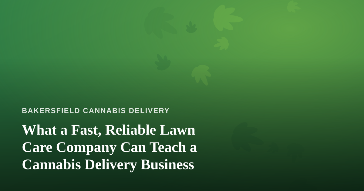 What a Fast, Reliable Lawn Care Company Can Teach a Cannabis Delivery Business