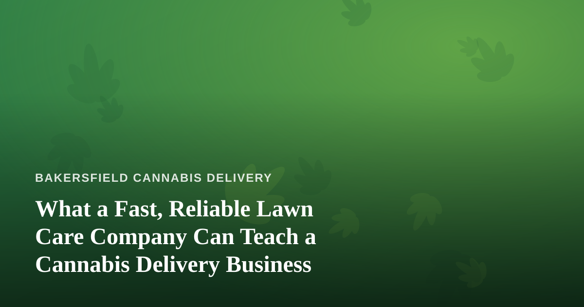 What a Fast, Reliable Lawn Care Company Can Teach a Cannabis Delivery Business