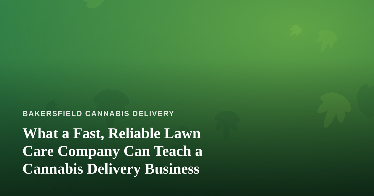 What a Fast, Reliable Lawn Care Company Can Teach a Cannabis Delivery Business