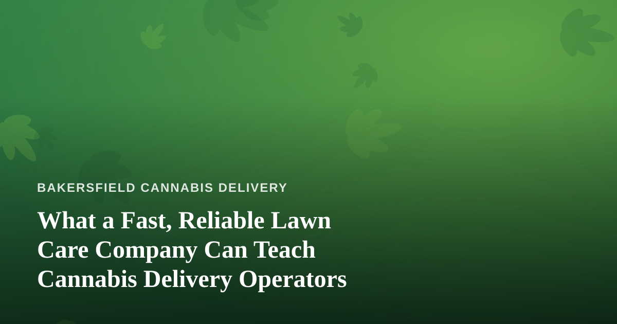 What a Fast, Reliable Lawn Care Company Can Teach Cannabis Delivery Operators