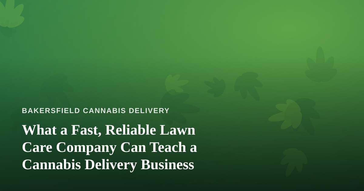 What a Fast, Reliable Lawn Care Company Can Teach a Cannabis Delivery Business