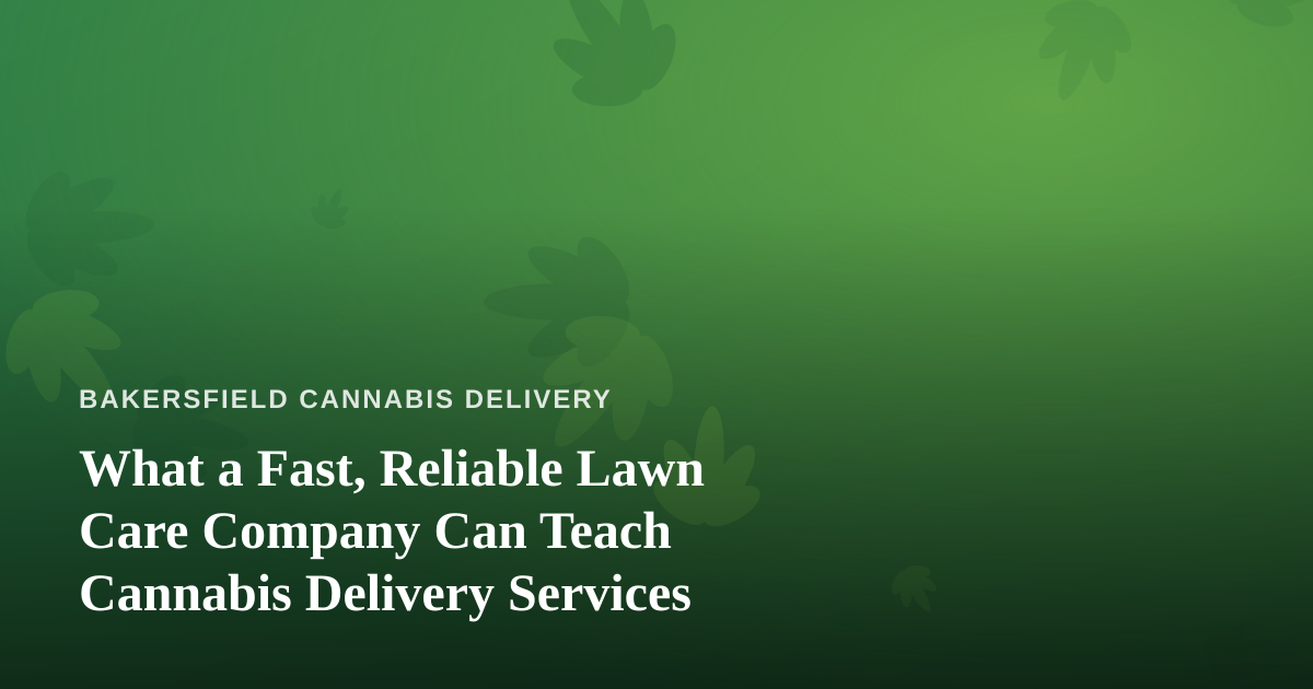 What a Fast, Reliable Lawn Care Company Can Teach Cannabis Delivery Services