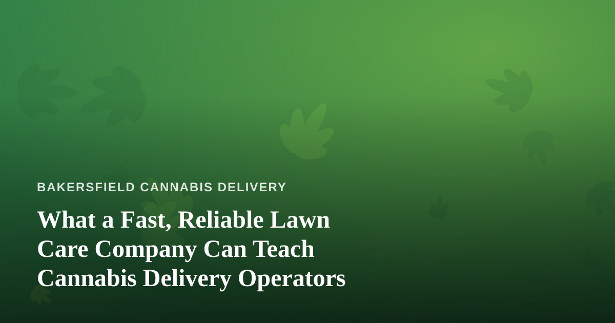 What a Fast, Reliable Lawn Care Company Can Teach Cannabis Delivery Operators