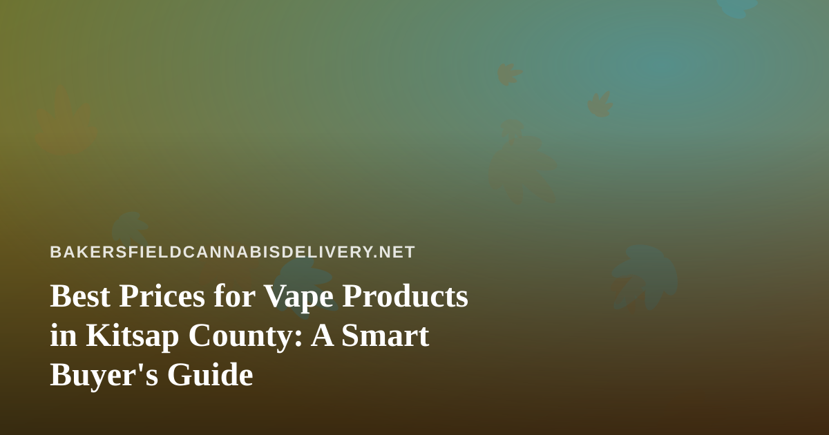 Best Prices for Vape Products in Kitsap County: A Smart Buyer’s Guide