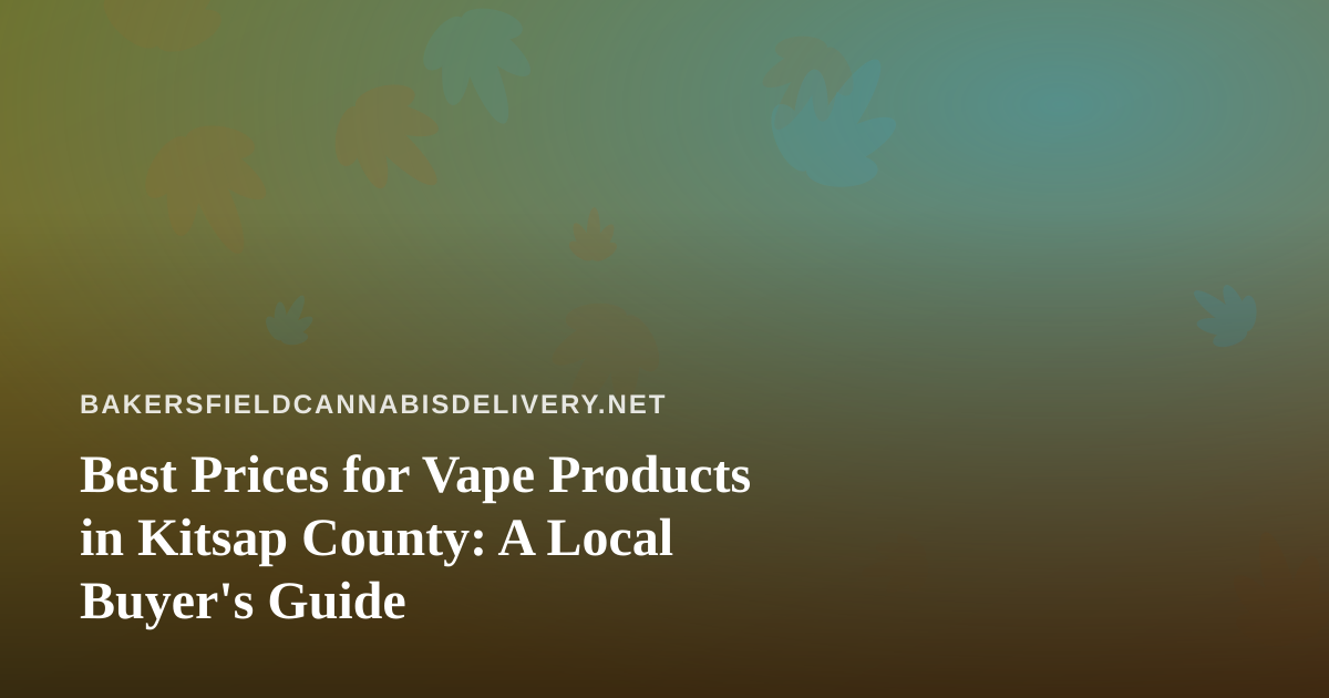Best Prices for Vape Products in Kitsap County: A Local Buyer’s Guide