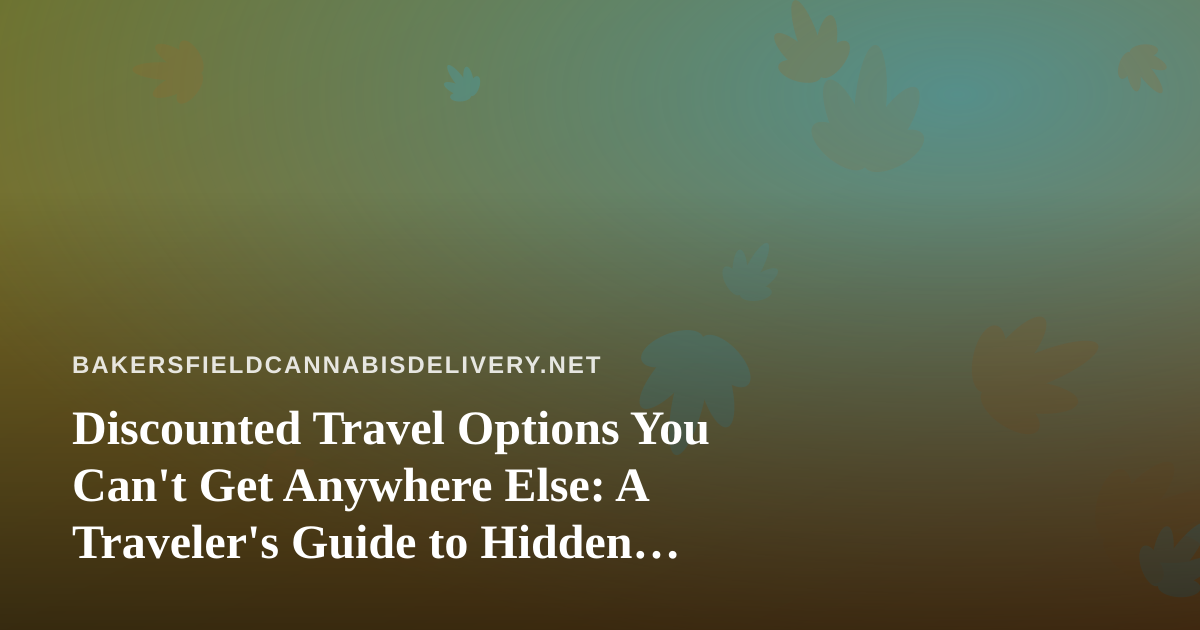 Discounted Travel Options You Can’t Get Anywhere Else: A Traveler’s Guide to Hidden Deals