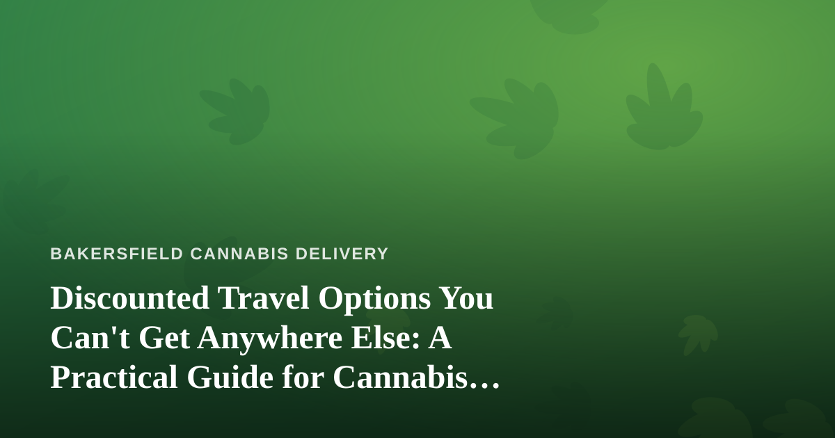 Discounted Travel Options You Can’t Get Anywhere Else: A Practical Guide for Cannabis Delivery Customers