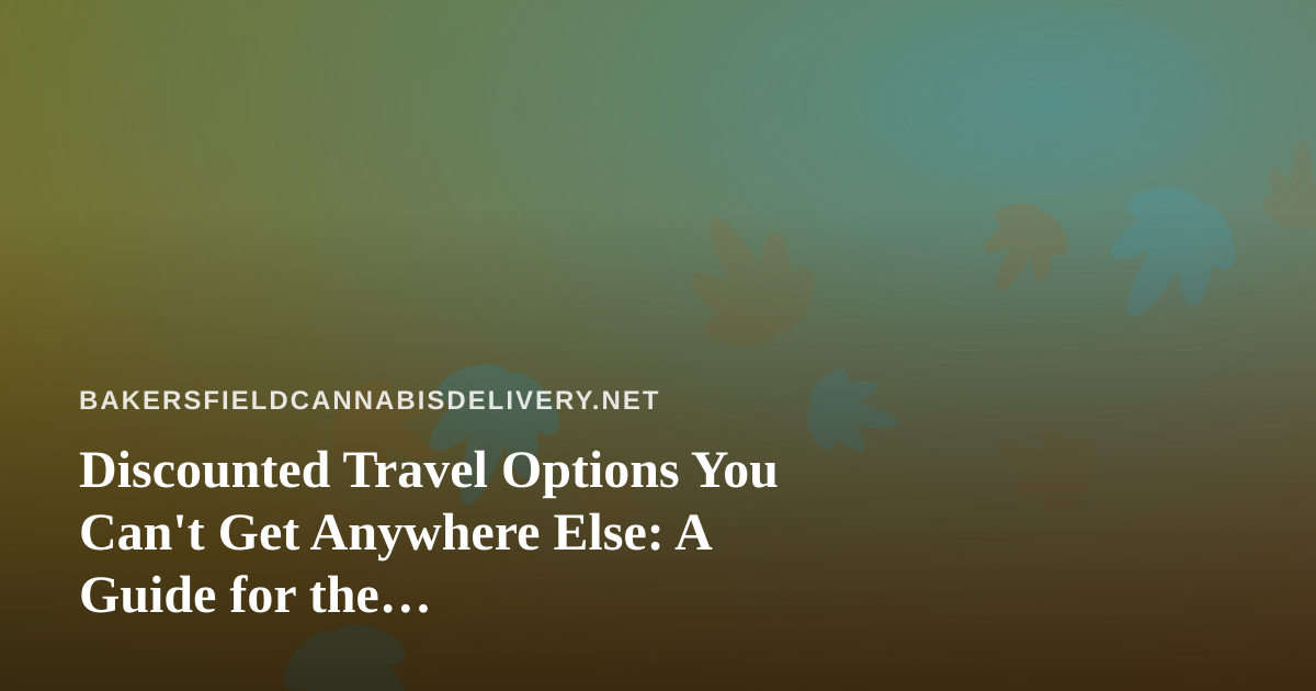 Discounted Travel Options You Can’t Get Anywhere Else: A Guide for the Cannabis-Friendly Traveler
