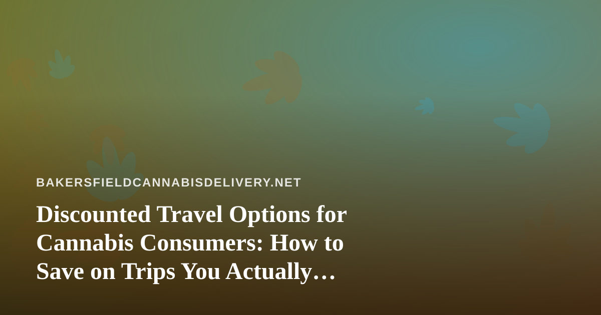 Discounted Travel Options for Cannabis Consumers: How to Save on Trips You Actually Want to Take