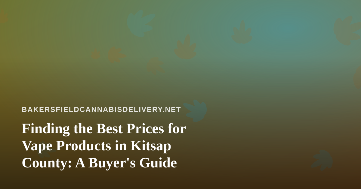 Finding the Best Prices for Vape Products in Kitsap County: A Buyer’s Guide