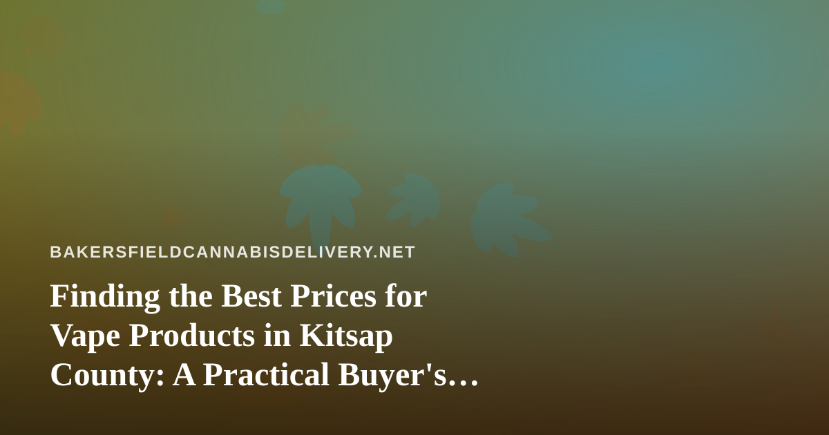 Finding the Best Prices for Vape Products in Kitsap County: A Practical Buyer’s Guide