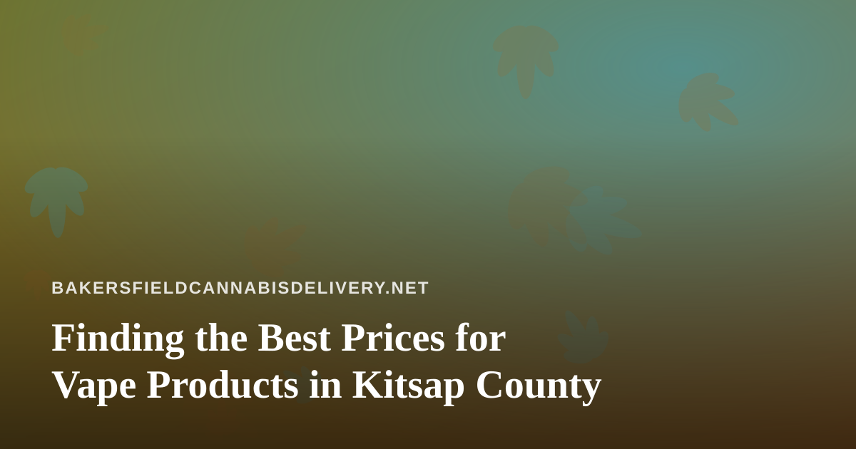 Finding the Best Prices for Vape Products in Kitsap County