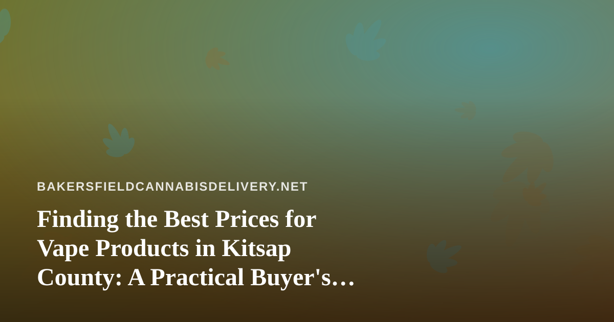 Finding the Best Prices for Vape Products in Kitsap County: A Practical Buyer’s Guide