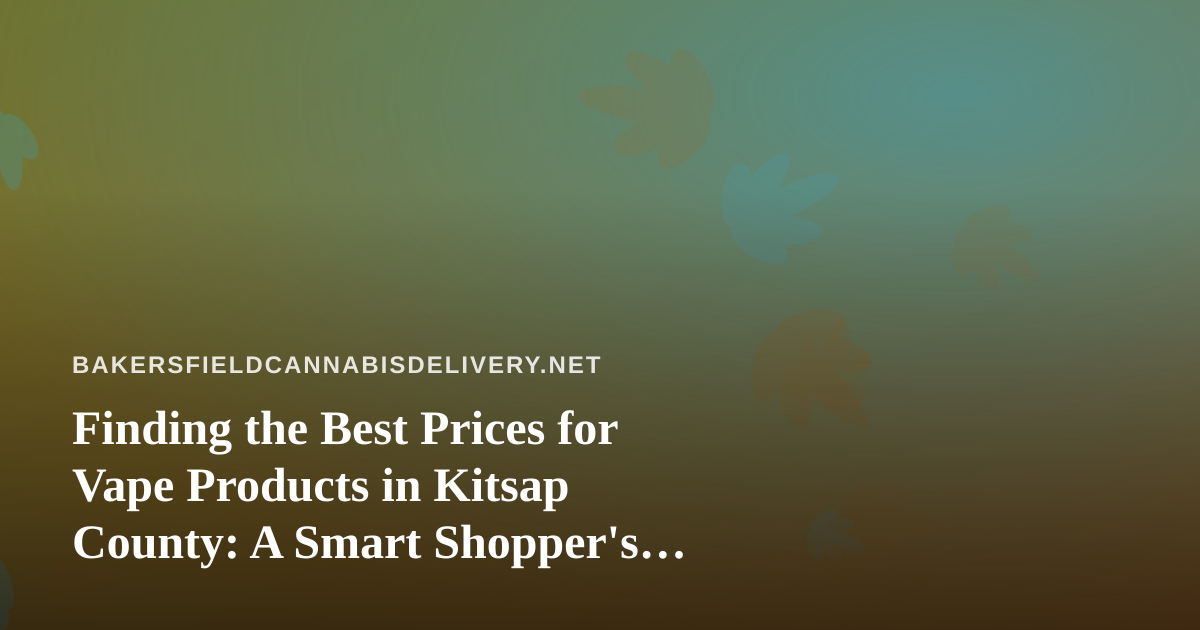 Finding the Best Prices for Vape Products in Kitsap County: A Smart Shopper’s Guide