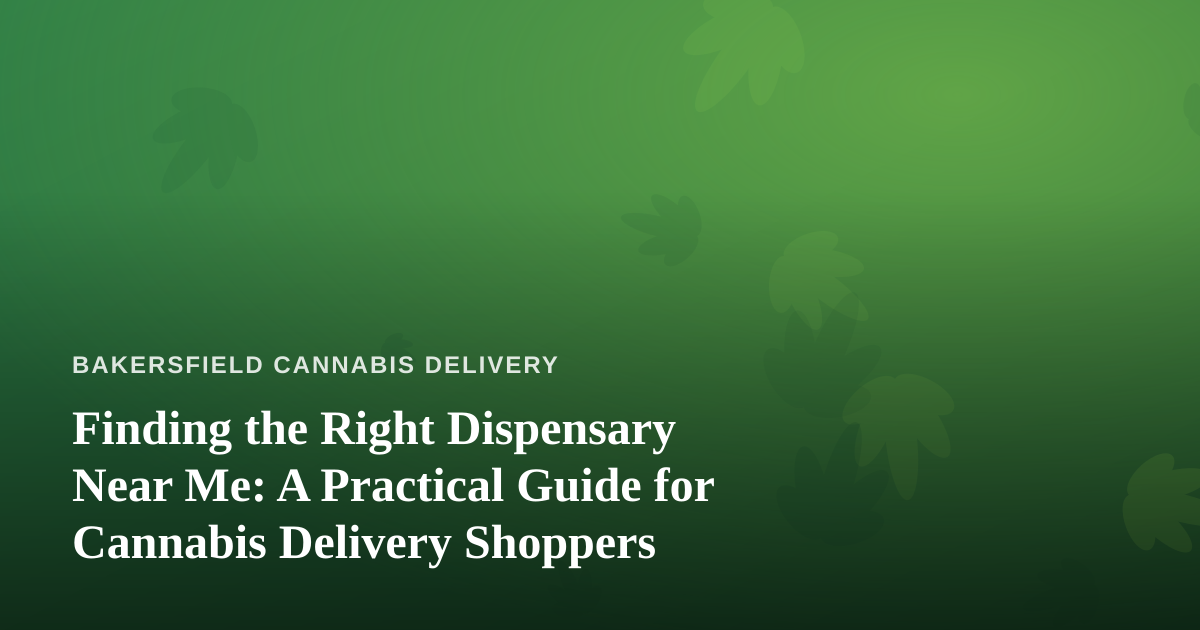 Finding the Right Dispensary Near Me: A Practical Guide for Cannabis Delivery Shoppers