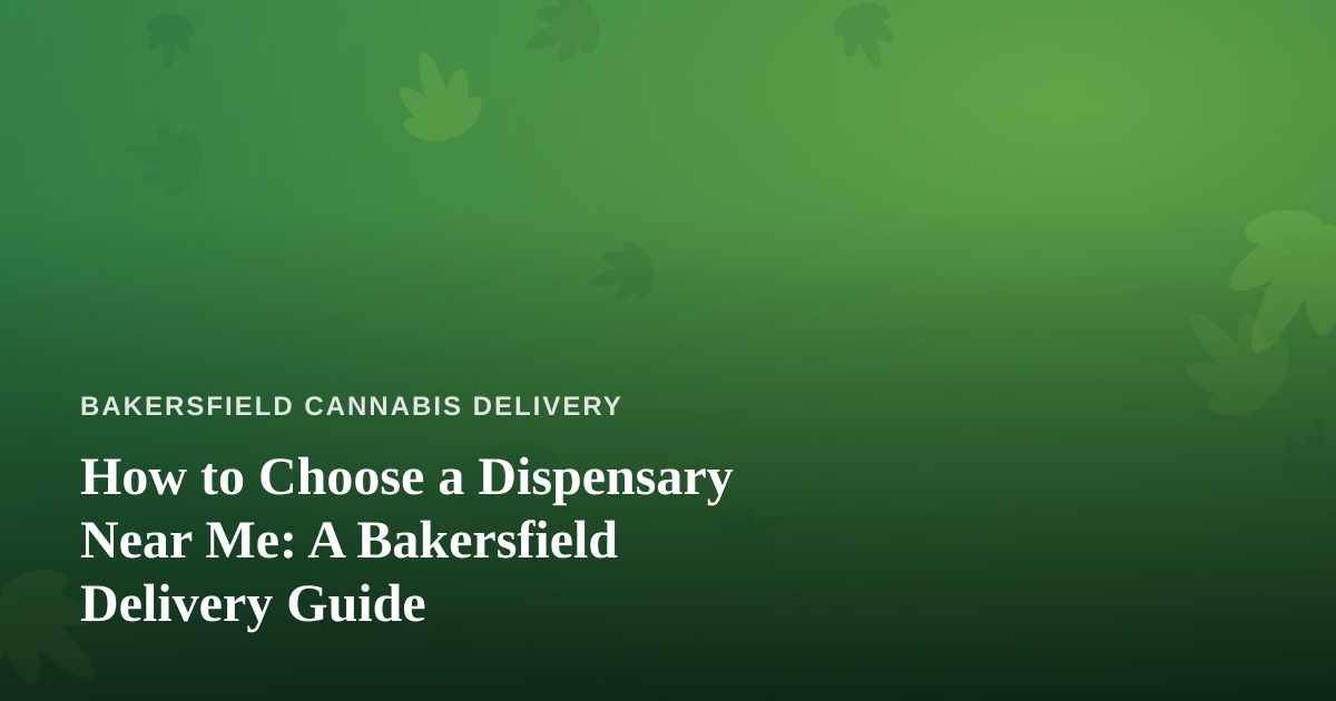 How to Choose a Dispensary Near Me: A Bakersfield Delivery Guide