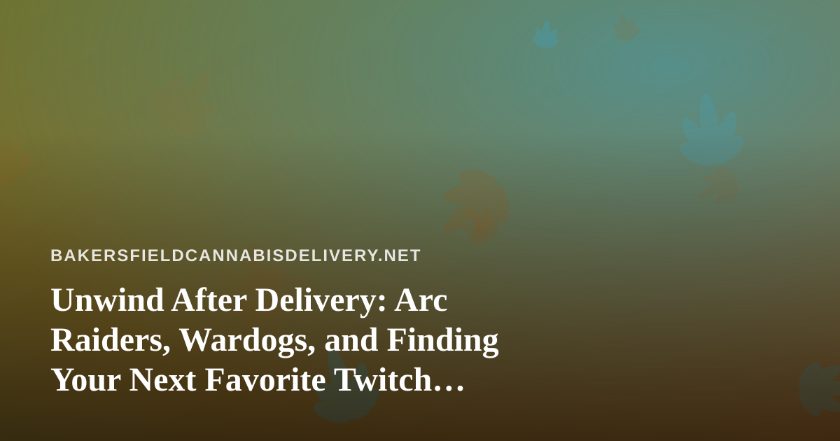 Unwind After Delivery: Arc Raiders, Wardogs, and Finding Your Next Favorite Twitch Streamer
