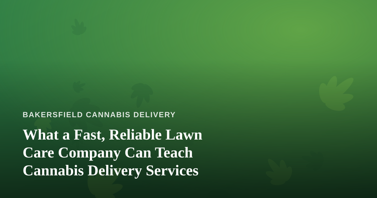 What a Fast, Reliable Lawn Care Company Can Teach Cannabis Delivery Services