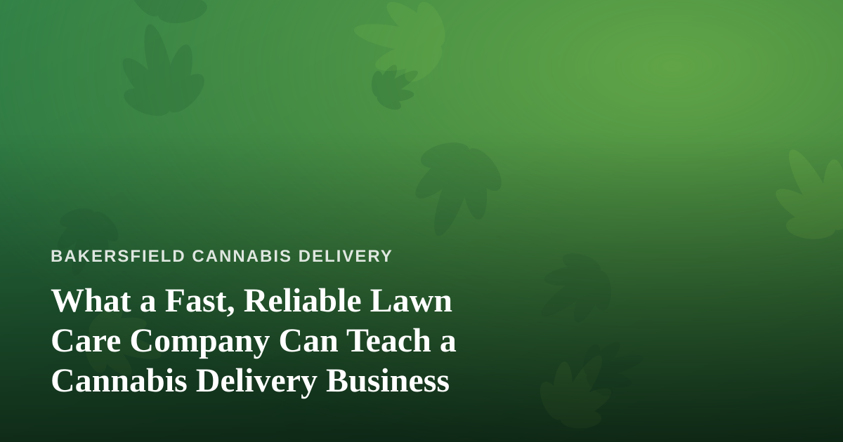 What a Fast, Reliable Lawn Care Company Can Teach a Cannabis Delivery Business