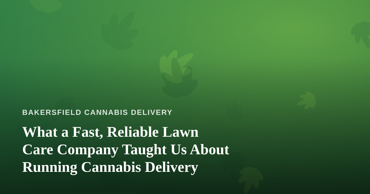 What a Fast, Reliable Lawn Care Company Taught Us About Running Cannabis Delivery