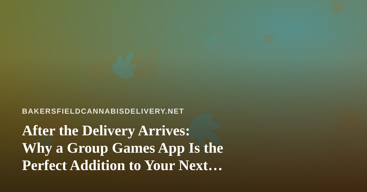 After the Delivery Arrives: Why a Group Games App Is the Perfect Addition to Your Next Hangout