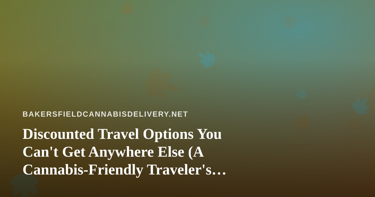Discounted Travel Options You Can’t Get Anywhere Else (A Cannabis-Friendly Traveler’s Guide)