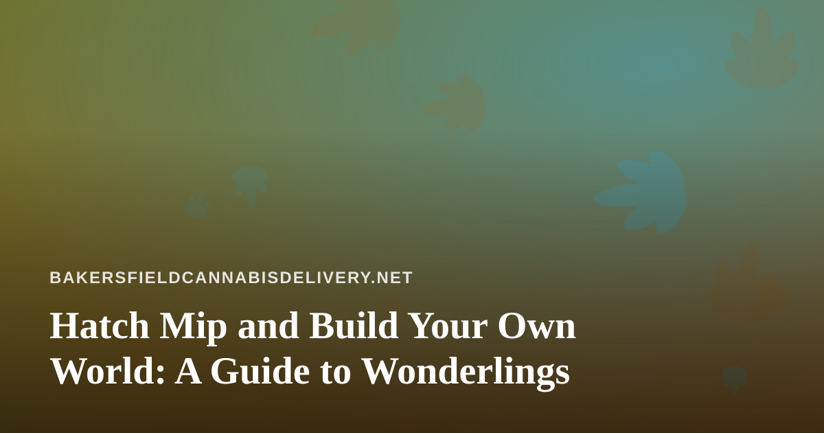Hatch Mip and Build Your Own World: A Guide to Wonderlings