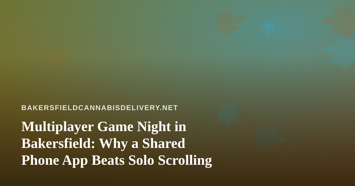 Multiplayer Game Night in Bakersfield: Why a Shared Phone App Beats Solo Scrolling